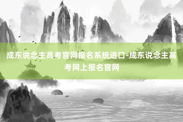 成东说念主高考官网报名系统进口-成东说念主高考网上报名官网