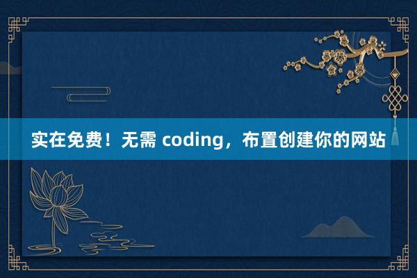实在免费！无需 coding，布置创建你的网站