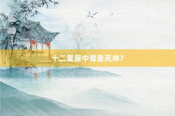 十二星座中谁是死神？